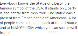 Everybody knows the Statue of Liberty, the famous symbol of the USA. It stands on Liberty Island not