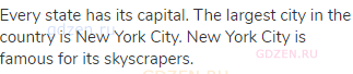 Every state has its capital. The largest city in the country is New York City. New York City is