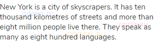 New York is a city of skyscrapers. It has ten thousand kilometres of streets and more than eight