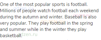 One of the most popular sports is football. Millions of people watch football each weekend during