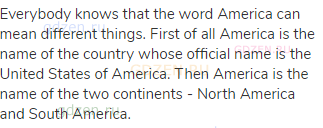 Everybody knows that the word America can mean different things. First of all America is the name of