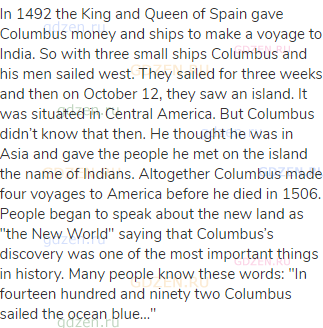 In 1492 the King and Queen of Spain gave Columbus money and ships to make a voyage to India. So with