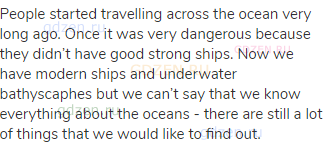 People started travelling across the ocean very long ago. Once it was very dangerous because they