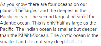 As you know there are four oceans on our planet. The largest and the deepest is the Pacific ocean.