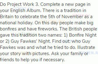 Do Project Work 3. Complete a new page in your English Album. There is a tradition in Britain to