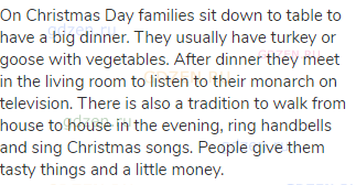 On Christmas Day families sit down to table to have a big dinner. They usually have turkey or goose