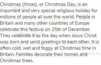 Christmas (Xmas), or Christmas Day, is an important and very special religious holiday for millions