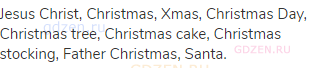 Jesus Christ, Christmas, Xmas, Christmas Day, Christmas tree, Christmas cake, Christmas stocking,