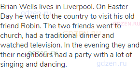 Brian Wells lives in Liverpool. On Easter Day he went to the country to visit his old friend Robin.