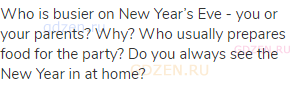 Who is busier on New Year’s Eve - you or your parents? Why? Who usually prepares food for the