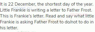 It is 22 December, the shortest day of the year. Little Frankie is writing a letter to Father Frost.