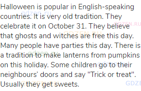 Halloween is popular in English-speaking countries. It is very old tradition. They celebrate it on