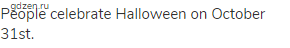 People celebrate Halloween on October 31st.