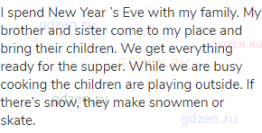 I spend New Year &rsquo;s Eve with my family. My brother and sister come to my place and bring their