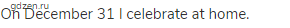 On December 31 I celebrate at home.