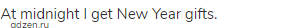 At midnight I get New Year gifts.