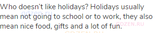 Who doesn’t like holidays? Holidays usually mean not going to school or to work, they also mean