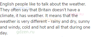 English people like to talk about the weather. They often say that Britain doesn’t have a climate,
