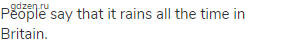 People say that it rains all the time in Britain.