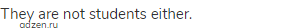 They are not students either.