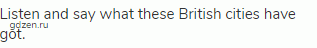 Listen and say what these British cities have got.