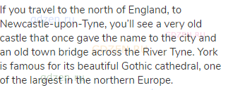 If you travel to the north of England, to Newcastle-upon-Tyne, you&rsquo;ll see a very old castle that
