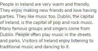 People in Ireland are very warm and friendly. They enjoy making new friends and love having parties.
