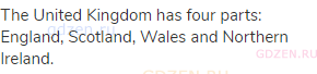 The United Kingdom has four parts: England, Scotland, Wales and Northern Ireland.