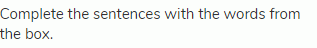 Complete the sentences with the words from the box.