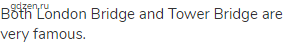 Both London Bridge and Tower Bridge are very famous.