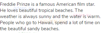 Freddie Prinze is a famous American film star. He loves beautiful tropical beaches. The weather is