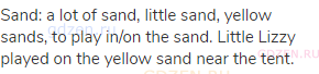 sand: a lot of sand, little sand, yellow sands, to play in/on the sand. Little Lizzy played on the