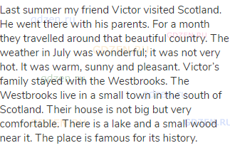 Last summer my friend Victor visited Scotland. He went there with his parents. For a month they