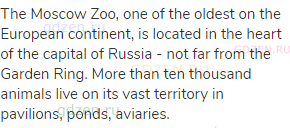 The Moscow Zoo, one of the oldest on the European continent, is located in the heart of the capital