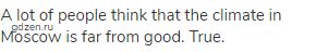 A lot of people think that the climate in Moscow is far from good. True.