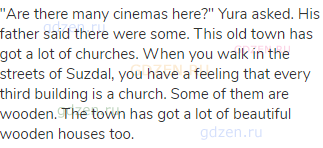 "Are there many cinemas here?" Yura asked. His father said there were some. This old town has got a