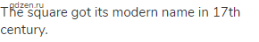 The square got its modern name in 17th century.