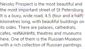 Nevsky Prospect is the most beautiful and the most important street of St Petersburg. It is a busy,