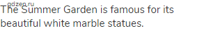 The Summer Garden is famous for its beautiful white marble statues.