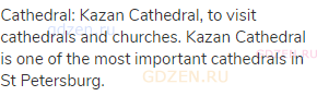 cathedral: Kazan Cathedral, to visit cathedrals and churches. Kazan Cathedral is one of the most