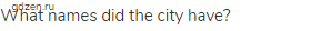 What names did the city have?