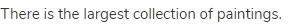 There is the largest collection of paintings.