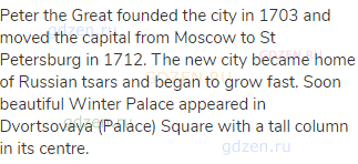 Peter the Great founded the city in 1703 and moved the capital from Moscow to St Petersburg in 1712.