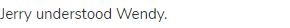 Jerry understood Wendy.