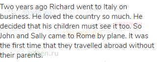 Two years ago Richard went to Italy on business. He loved the country so much. He decided that his