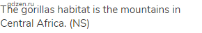 The gorillas habitat is the mountains in Central Africa. (NS)