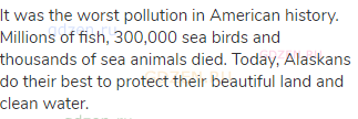 It was the worst pollution in American history. Millions of fish, 300,000 sea birds and thousands of