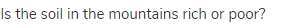 Is the soil in the mountains rich or poor?