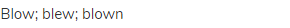 blow; blew; blown