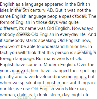 English as a language appeared in the British Isles in the 5th century AD. But it was not the same
